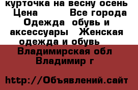 курточка на весну-осень › Цена ­ 700 - Все города Одежда, обувь и аксессуары » Женская одежда и обувь   . Владимирская обл.,Владимир г.